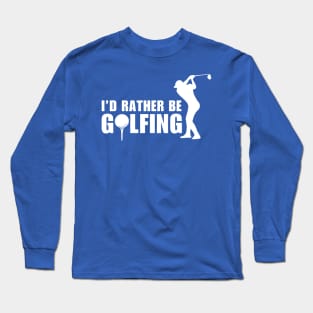 I'd Rather Be Golfing Long Sleeve T-Shirt